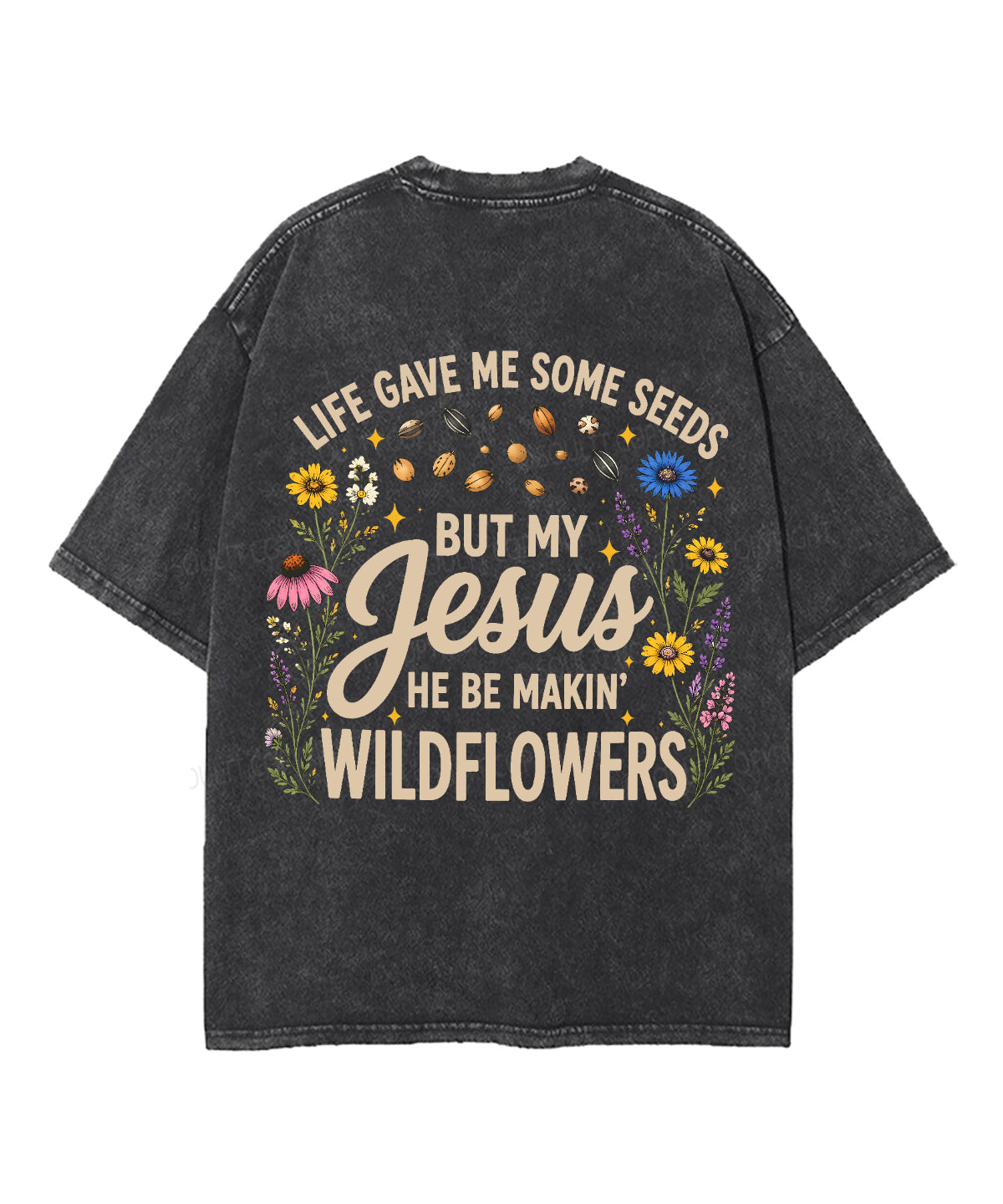 Life Gave Me Some Seeds But My Jesus He Be Makin' Wildflowers Double Sided Unisex Washed Christian T-shirt