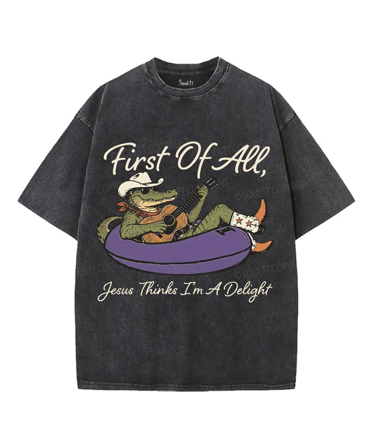 First Of All , Jesus Thinks I'm A Delight Unisex Washed Christian T-shirt