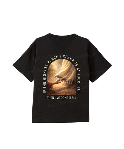 Kids If The Highest Place I Reach Is At Your Feet Double Sided Cotton Christian T-shirt
