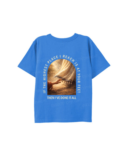 Kids If The Highest Place I Reach Is At Your Feet Double Sided Cotton Christian T-shirt